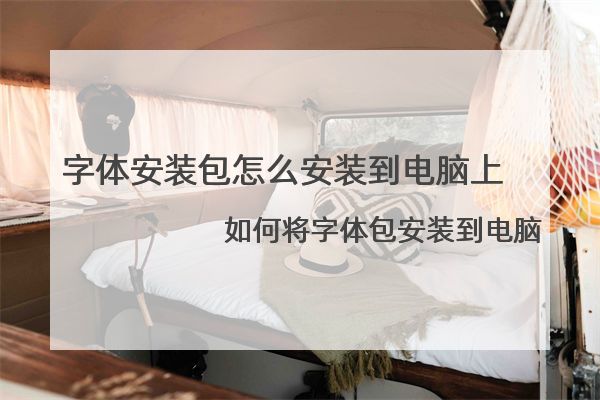 字体安装包怎么安装到电脑上 如何将字体包安装到电脑