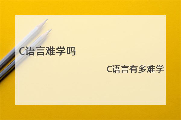 C语言难学吗 C语言有多难学