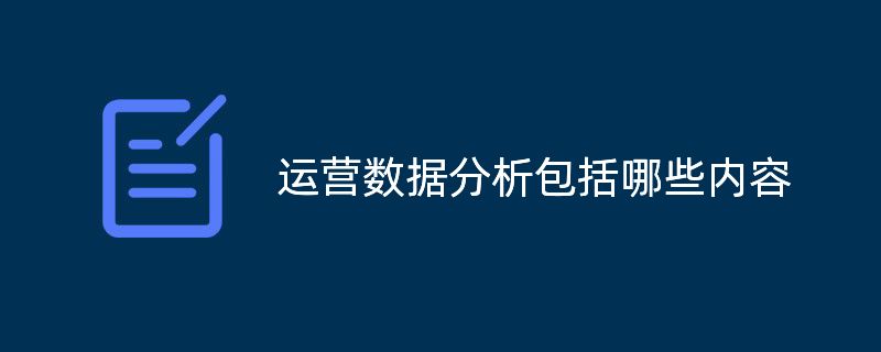 四个方面告诉你运营数据分析包括哪些内容